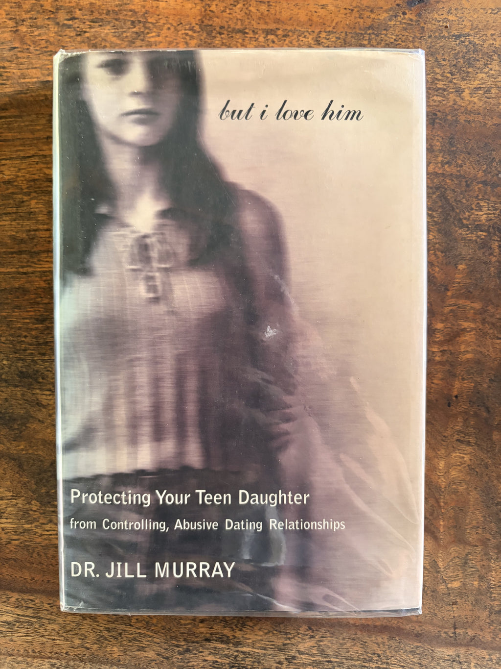 But I Love Him; Protecting Your Teen Daughter from Controlling, Abusive Dating Relationships — Murray, Dr. Jill
